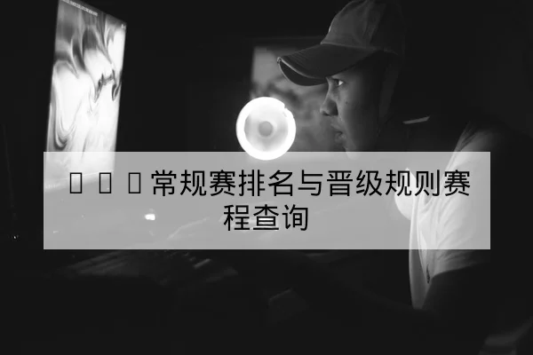 KPL常规赛排名与晋级规则赛程查询