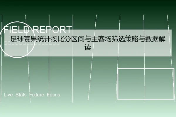 足球赛果统计按比分区间与主客场筛选策略与数据解读 - leyu